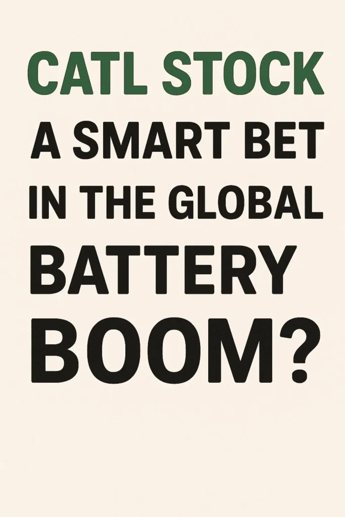 CATL Stock: A Smart Bet in the Global Battery Boom?
